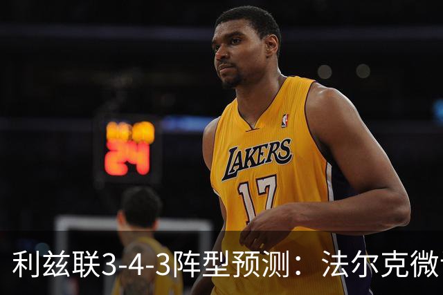 利兹联3-4-3阵型预测：法尔克微调