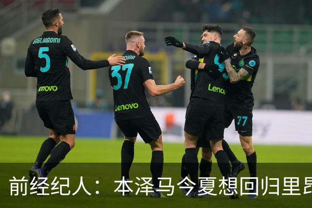 前经纪人：本泽马今夏想回归里昂，但合同导致他与沙特必须绑定