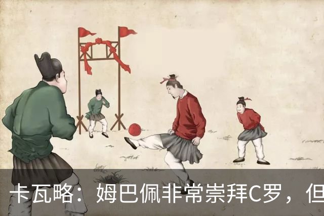 卡瓦略：姆巴佩非常崇拜C罗，但他最初的自我意识和后者不同