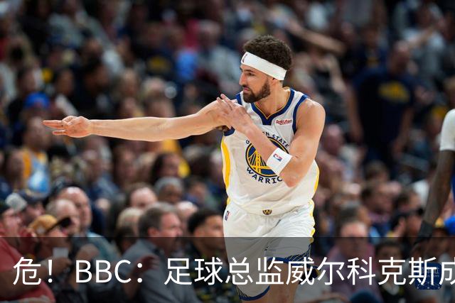 危！BBC：足球总监威尔科克斯成为众矢之的，舆论焦点正向他转移