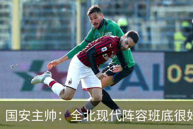 国安主帅：全北现代阵容班底很好 我们也很尊重这个对手