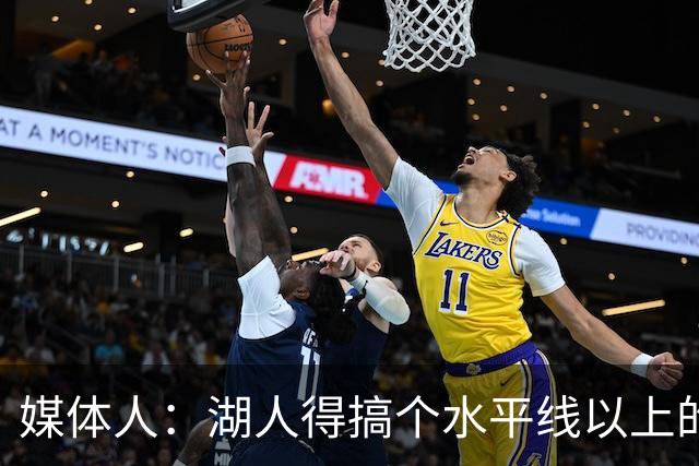 媒体人：湖人得搞个水平线以上的3D，扎威和塞布尔档次不够