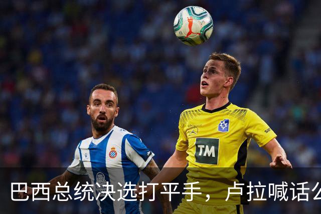 巴西总统决选打平手，卢拉喊话公开财产，博索纳罗首轮领先被追上