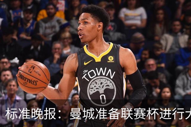 标准晚报：曼城准备联赛杯进行大轮换，桑巴和麦卡杜将获机会