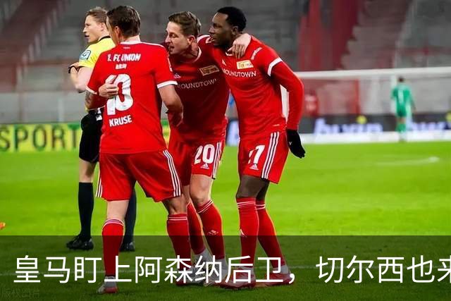 皇马盯上阿森纳后卫，切尔西也来抢，标价1亿欧