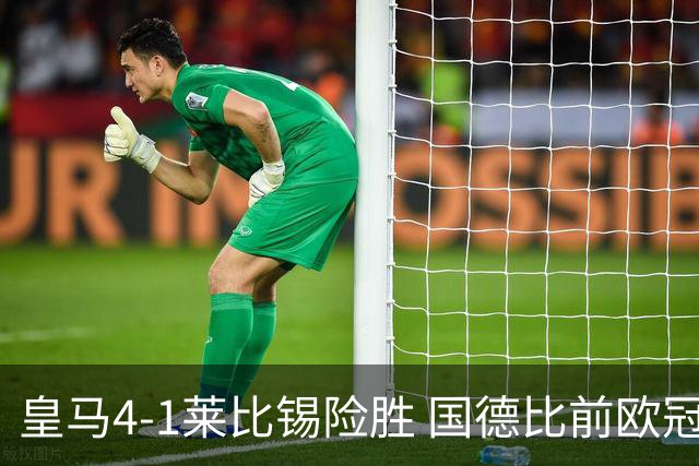 皇马4-1莱比锡险胜 国德比前欧冠关键战解析