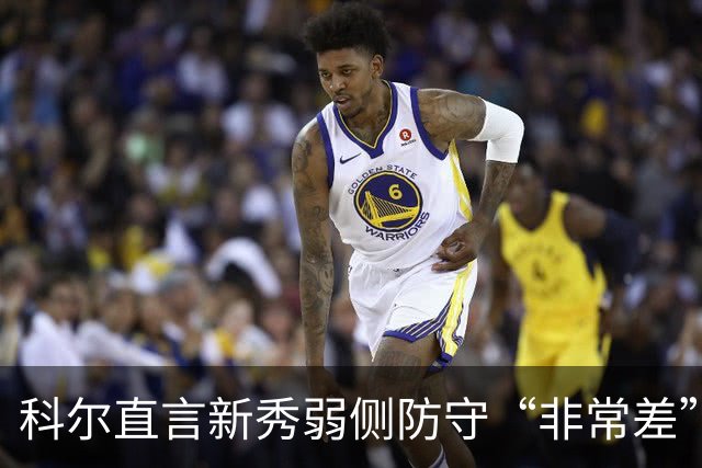 科尔直言新秀弱侧防守“非常差”：他本该是护框最好的