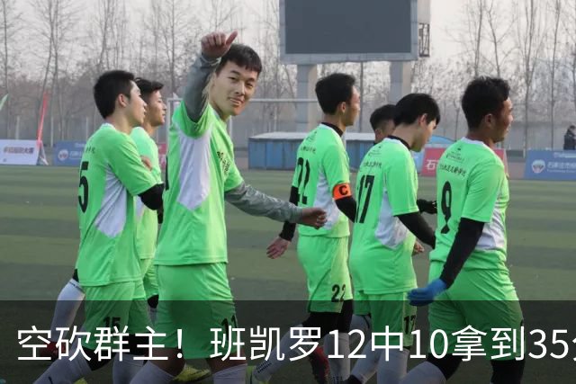 空砍群主！班凯罗12中10拿到35分7板10助 罚球16中12