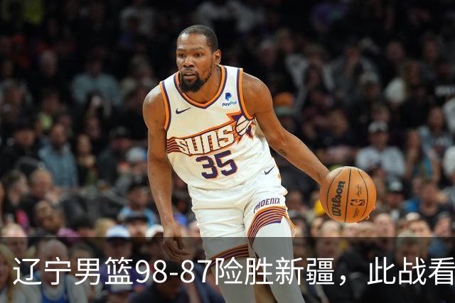 辽宁男篮98-87险胜新疆，此战看清5个事实，赵继伟可以放心歇歇了