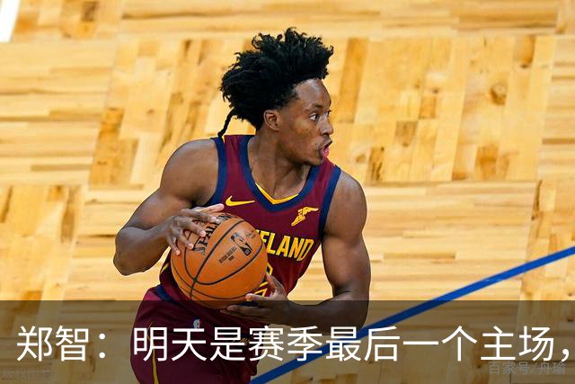 郑智：明天是赛季最后一个主场，对于球迷、球队和自己要有一个好的交代