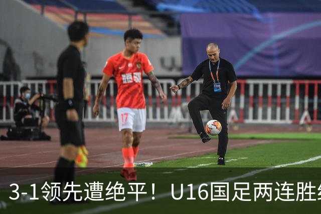 3-1领先遭绝平！U16国足两连胜终结，出线之路亮红灯，下轮若输恐将出局